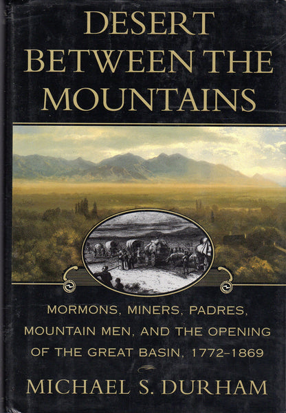 Desert Between the Mountains: Mormons, Miners, Padres, Mountain Men, and the Opening of the Great Basin 1772-1869 Durham, Michael S.