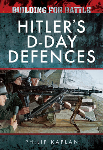 Building for Battle: Hitler's D-Day Defences Kaplan, Philip