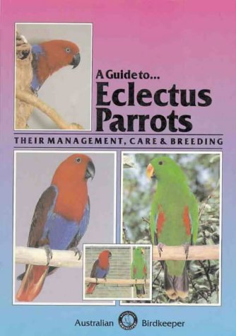 A Guide To Eclectus Parrots: Their Management, Care and Breeding | Wide ...