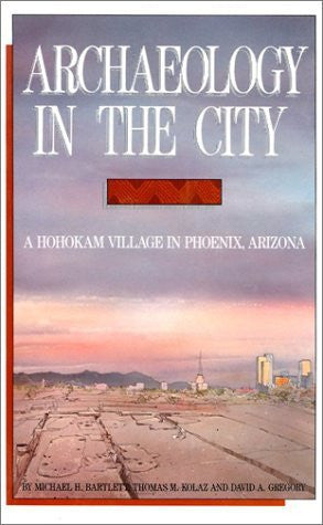 Archaeology in the City: A Hohokam Village in Phoenix, Arizona - Wide World Maps & MORE! - Book - Brand: University of Arizona Press - Wide World Maps & MORE!