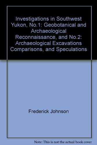 Investigations in Southwest Yukon, No.1: Geobotanical and Archaeological Reconnaissance, and No.2: Archaeological Excavations Comparisons, and Speculations - Wide World Maps & MORE! - Book - Wide World Maps & MORE! - Wide World Maps & MORE!