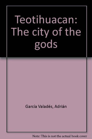 Teotihuacan: The city of the gods [Jan 01, 1981] GarciÌa ValadeÌs, AdriaÌn - Wide World Maps & MORE! -  - Wide World Maps & MORE! - Wide World Maps & MORE!