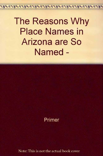 The Reasons Why Place Names in Arizona are So Named - - Wide World Maps & MORE! - Book - Wide World Maps & MORE! - Wide World Maps & MORE!