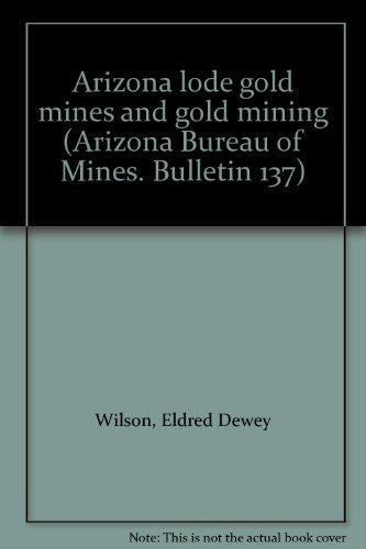 Arizona lode gold mines and gold mining (Arizona Bureau of Mines. Bulletin 137) - Wide World Maps & MORE! - Book - Wide World Maps & MORE! - Wide World Maps & MORE!