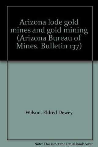 Arizona lode gold mines and gold mining (Arizona Bureau of Mines. Bulletin 137) - Wide World Maps & MORE! - Book - Wide World Maps & MORE! - Wide World Maps & MORE!