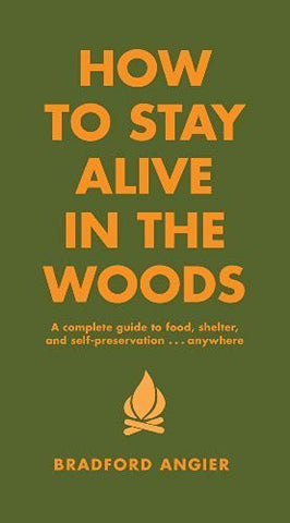 How to Stay Alive in the Woods: A Complete Guide to Food, Shelter and Self-Prese - Wide World Maps & MORE! - Book - Black Dog & Leventhal - Wide World Maps & MORE!