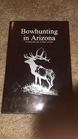 Bowhunting in Arizona (Including Records of Game Animals, Fourth Edition) - Wide World Maps & MORE! - Book - Wide World Maps & MORE! - Wide World Maps & MORE!