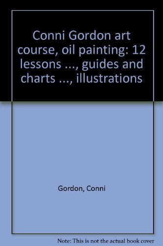 Conni Gordon Art Course: Oil Painting: 12 Lessons, Self-Teaching, Show You How Guides & Charts; Illustrations Make it Clear (Oil Painting Made Easy) - Wide World Maps & MORE! - Book - Wide World Maps & MORE! - Wide World Maps & MORE!