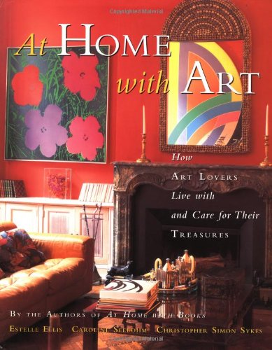 At Home with Art: How Art Lovers Live with and Care for Their Treasures Ellis, Estelle; Seebohm, Caroline and sykes, christopher simon - Wide World Maps & MORE!