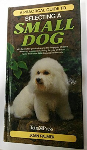 A Practical Guide to Selecting a Small Dog: An Illustrated Guide Designed to Help You Choose the Most Suitable Small Dog for You and Your Home from over 80 International Breeds - Wide World Maps & MORE! - Book - Wide World Maps & MORE! - Wide World Maps & MORE!