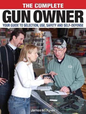 The Complete Gun Owner: Your Guide to Selection, Use, Safety and Self-defense Ayres, James Morgan - Wide World Maps & MORE!