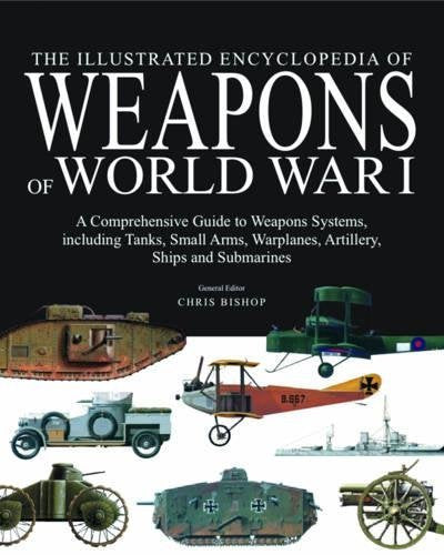 The Illustrated Encyclopedia of Weapons of World War I: The Comprehensive Guide to Weapons Systems, including Tanks, Small Arms, Warplanes, Artillery, Ships and Submarines - Wide World Maps & MORE! - Book - Amber Books - Wide World Maps & MORE!