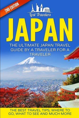 Japan: The Ultimate Japan Travel Guide By A Traveler For A Traveler: The Best Travel Tips; Where To Go, What To See And Much More (Lost Travelers, ... Guide, Japan Tour, Best Of JAPAN Travel) - Wide World Maps & MORE! - Book - Wide World Maps & MORE! - Wide World Maps & MORE!