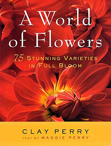 A World of Flowers: 75 Stunning Varieties in Full Bloom Perry, Clay and Perry, Maggie - Wide World Maps & MORE!