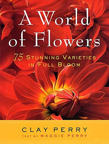 A World of Flowers: 75 Stunning Varieties in Full Bloom Perry, Clay and Perry, Maggie - Wide World Maps & MORE!