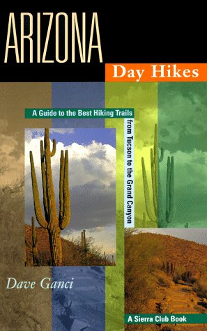 Arizona Day Hikes: A Guide to the Best Hiking Trails from Tuscon to the Grand Canyon Dave Ganci - Wide World Maps & MORE!