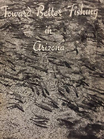 Toward Better Fishing in Arizona - Arizona's Program of Lake Development - Wide World Maps & MORE! - Book - Wide World Maps & MORE! - Wide World Maps & MORE!