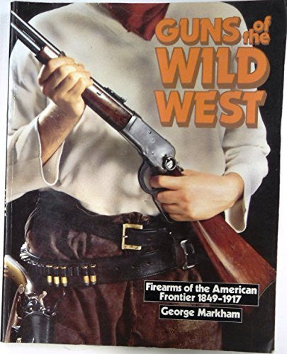 Guns of the Wild West: Firearms of the American Frontier, 1849-1917 : The Handguns, Longarms and Shotguns of the Gold Rush, the American Civil War, - Wide World Maps & MORE! - Book - Brand: Arms Armour - Wide World Maps & MORE!