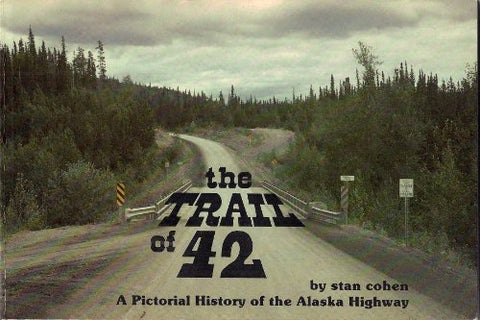 The Trail of 42: A Pictorial History of the Alaska Highway - Wide World Maps & MORE! - Book - Wide World Maps & MORE! - Wide World Maps & MORE!