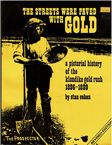 The Streets Were Paved With Gold ? A Pictorial History of the Klondike Gold Rush 1896-1899 [Paperback] Stan Cohen - Wide World Maps & MORE! -  - Wide World Maps & MORE! - Wide World Maps & MORE!