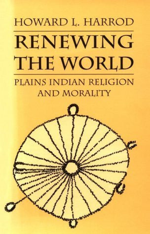 Renewing the World: Plains Indian Religion and Morality (Culture, History, & the Contemporary) - Wide World Maps & MORE! - Book - Brand: University of Arizona Press - Wide World Maps & MORE!
