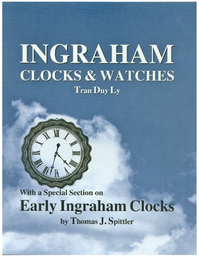 Ingraham Clocks & Watches: With a Special Section on Early Ingraham Clocks [Hardcover] Ly, Tran Duy; Spittler, Thomas J. - Wide World Maps & MORE!