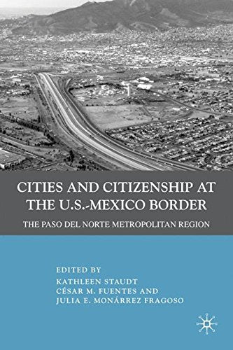 Cities and Citizenship at the U.S.-Mexico Border: The Paso del Norte Metropolitan Region [Hardcover] Staudt, K.; Fragoso, J. and Fuentes, C?sar M. - Wide World Maps & MORE! -  - Wide World Maps & MORE! - Wide World Maps & MORE!