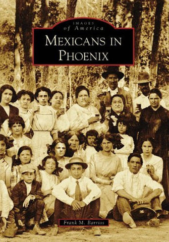 Mexicans in Phoenix (Images of America: Arizona) - Wide World Maps & MORE! - Book - Wide World Maps & MORE! - Wide World Maps & MORE!