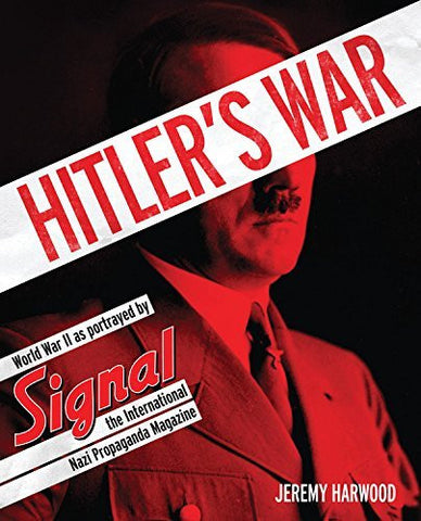 Hitler's War: World War II as Portrayed by Signal, the International Nazi Propaganda Magazine - Wide World Maps & MORE! - Book - Harwood, Jeremy - Wide World Maps & MORE!