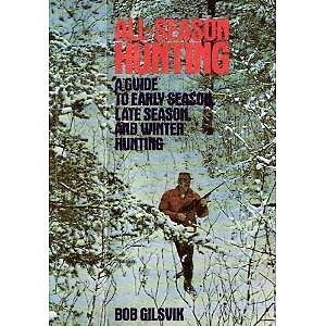 All Season Hunting: A Guide to Early Season, Late Season and Winter Hunting Gilsvik, Bob - Wide World Maps & MORE!