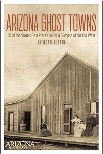 Arizona Ghost Towns: 50 of the State's Best Places to Get a Glimpse of the Old West - Wide World Maps & MORE! - Book - Arizona Highways Books - Wide World Maps & MORE!