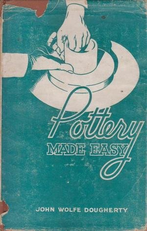 pottery made easy [Hardcover] john wolfe dougherty, Illustrated by photographs & drawings and photographs & drawings - Wide World Maps & MORE!