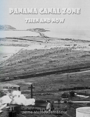 Panama Canal Zone - Then and Now: "A land divided, a world united." (Ayer y Hoy) (Volume 4) - Wide World Maps & MORE! - Book - CreateSpace Independent Publishing Platform - Wide World Maps & MORE!