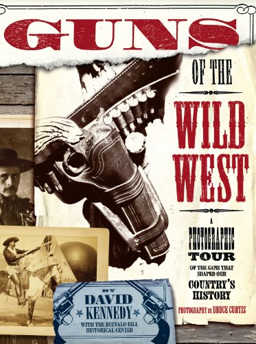 Guns of the Wild West: A Photographic Tour of Guns That Shaped Our Country's History - Wide World Maps & MORE!