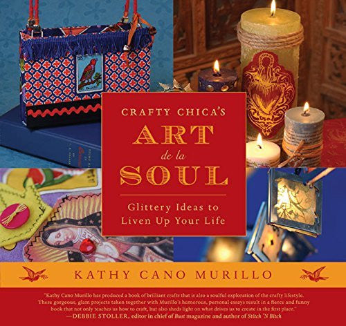 Crafty Chica's Art de la Soul: Glittery Ideas to Liven Up Your Life - Wide World Maps & MORE! - Book - Cano-Murillo, Kathy/ Murillo, Patrick (ILT)/ Samora, John - Wide World Maps & MORE!