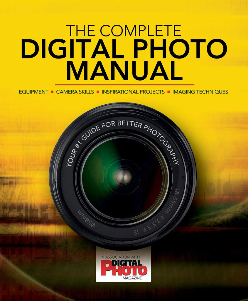 The Complete Digital Photo Manual: Your #1 Guide for Better Photography Digital Photo magazine and Practical Photography magazine - Wide World Maps & MORE!