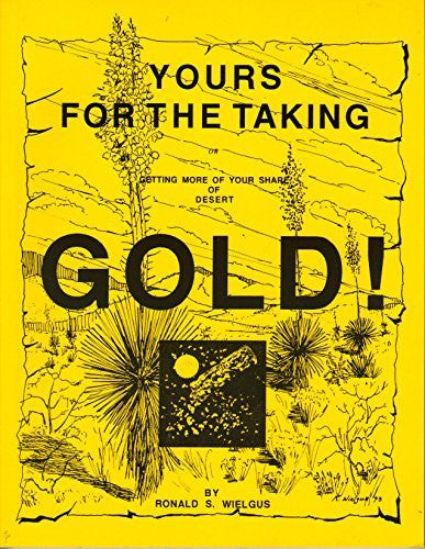 Yours for the Taking: Getting More of Your Share of Desert Gold! - Wide World Maps & MORE! - Book - Brand: Ronald S Wielgus - Wide World Maps & MORE!