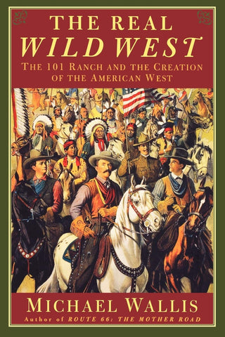 The Real Wild West: The 101 Ranch and the Creation of the American West [Paperback] Wallis, Michael - Wide World Maps & MORE!