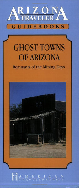 Ghost Towns of Arizona: Remnants of the Mining Days (American Traveler ...