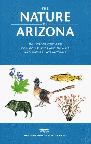 The Nature of Arizona: An Introduction to Common Plants and Animals and Natural Attractions (Field Guides Series) - Wide World Maps & MORE! - Book - Waterford Pr - Wide World Maps & MORE!