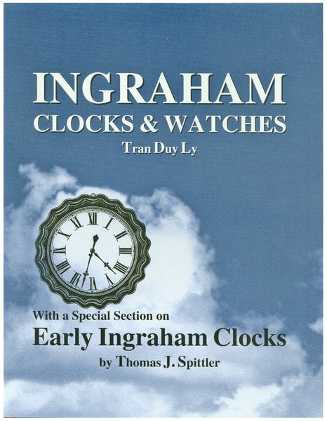 Ingraham Clocks & Watches: With a Special Section on Early Ingraham Clocks [Hardcover] Ly, Tran Duy; Spittler, Thomas J. - Wide World Maps & MORE!