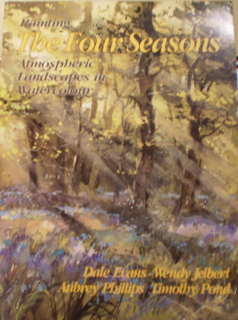 Painting the Four Seasons: Atmospheric Landscapes in Watercolour: Four Well-Known Artists Interpret the Seasons Dale Evans; Wendy Jelbert; Aubrey Phillips and Timothy Pond - Wide World Maps & MORE!