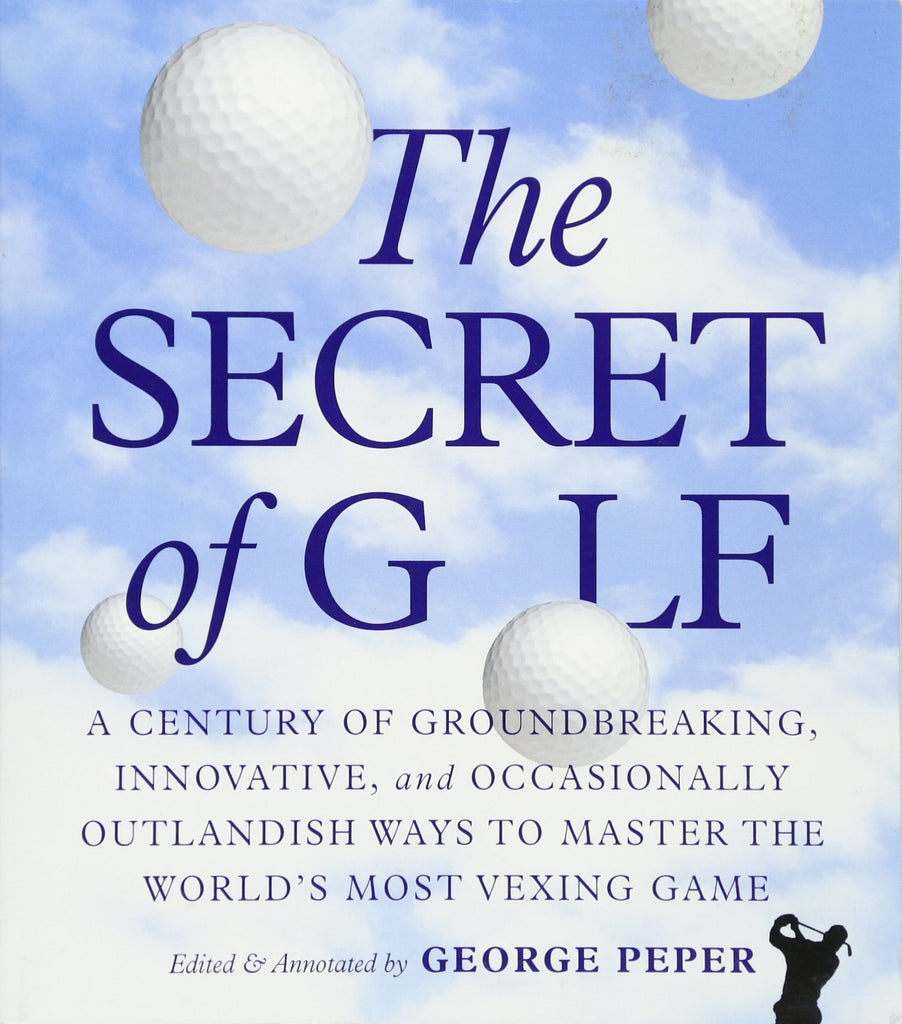 The Secret of Golf: A Century of Groundbreaking, Innovative, and Occasionally Outlandish Ways to Master the World's Most Vexing Game Peper, George - Wide World Maps & MORE!