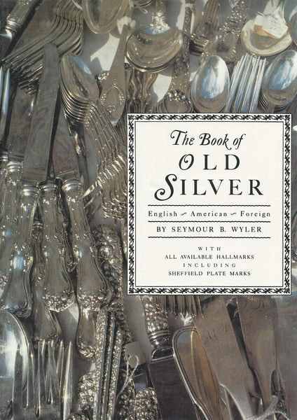 The Book of Old Silver: English, American, Foreign with All Available Hallmarks including Sheffield Plate Marks Wyler, Seymour B. - Wide World Maps & MORE!